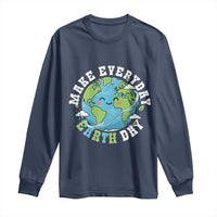 Funny Make Earth Day Every Day Long Sleeve Shirt Cute Environmental Awareness Earth Day