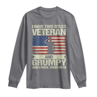I Have Two Titles Veteran and Grumpy Long Sleeve Shirt Funny Veteran Dad Grandpa Humor
