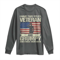 I Have Two Titles Veteran and Grumpy Long Sleeve Shirt Funny Veteran Dad Grandpa Humor