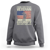 I Have Two Titles Veteran and Grumpy Sweatshirt Funny Veteran Dad Grandpa Humor