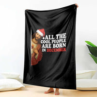 All The Cool People Are Born In December Throw Blanket Funny Christmas Christian Birthday - Wonder Print Shop