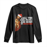 All The Cool People Are Born In December Long Sleeve Shirt Funny Christmas Christian Birthday - Wonder Print Shop