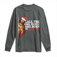 All The Cool People Are Born In December Long Sleeve Shirt Funny Christmas Christian Birthday - Wonder Print Shop