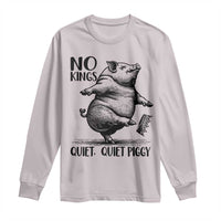 Quiet Piggy No Kings Long Sleeve Shirt Funny Sarcastic Political - Wonder Print Shop