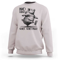Quiet Piggy No Kings Sweatshirt Funny Sarcastic Political - Wonder Print Shop