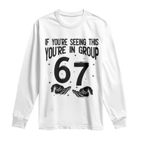 67 Six Seven Meme Long Sleeve Shirt If You Are Seeing This You Are in Group - Wonder Print Shop