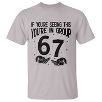 67 Six Seven Meme T Shirt If You Are Seeing This You Are in Group - Wonder Print Shop