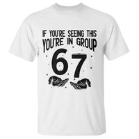 67 Six Seven Meme T Shirt If You Are Seeing This You Are in Group - Wonder Print Shop