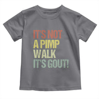 It's Not A Pimp Walk It's Gout Toddler T Shirt Funny Old Man Medical Humor
