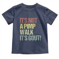 It's Not A Pimp Walk It's Gout Toddler T Shirt Funny Old Man Medical Humor