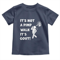 It’s Not A Pimp Walk It’s Gout Toddler T Shirt Funny Gout Dad Sarcastic