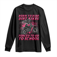 Funny Dirt Bike Girl Long Sleeve Shirt Born To Ride Dirt Bikes Forced To Go To School - Wonder Print Shop