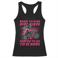 Funny Dirt Bike Girl Racerback Tank Top Born To Ride Dirt Bikes Forced To Go To School - Wonder Print Shop