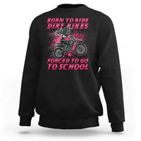 Funny Dirt Bike Girl Sweatshirt Born To Ride Dirt Bikes Forced To Go To School - Wonder Print Shop