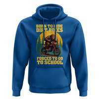 Funny Bigfoot Dirt Bike Hoodie Born To Ride Dirt Bikes Forced To Go To School - Wonder Print Shop
