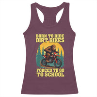 Funny Bigfoot Dirt Bike Racerback Tank Top Born To Ride Dirt Bikes Forced To Go To School - Wonder Print Shop