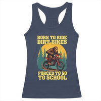 Funny Bigfoot Dirt Bike Racerback Tank Top Born To Ride Dirt Bikes Forced To Go To School - Wonder Print Shop