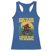 Funny Bigfoot Dirt Bike Racerback Tank Top Born To Ride Dirt Bikes Forced To Go To School - Wonder Print Shop