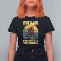 Funny Bigfoot Dirt Bike T Shirt For Women Born To Ride Dirt Bikes Forced To Go To School - Wonder Print Shop