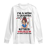 Funny Retirement Long Sleeve Shirt I Am A Mom And A Grandma And A Retired Nurse Nothing Scares Me - Wonder Print Shop