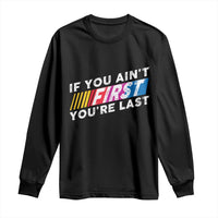 Funny Racing Long Sleeve Shirt If You Are Not First You Are Last - Wonder Print Shop