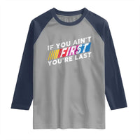 Funny Racing Raglan Shirt If You Are Not First You Are Last - Wonder Print Shop