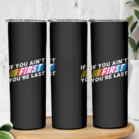 Funny Racing Skinny Tumbler If You Are Not First You Are Last