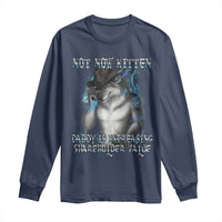 Not Now Kitten Daddy Increasing Shareholder Value Long Sleeve Shirt Funny Werewolf Meme Sarcastic