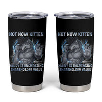 Not Now Kitten Daddy Increasing Shareholder Value Tumbler Cup Funny Wolf Meme