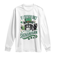 Funny St Patricks Day Raccoon Drinking Beer Long Sleeve Shirt If I Shenan Once I'll Shenanigan