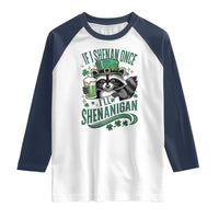 Funny St Patricks Day Raccoon Drinking Beer Raglan Shirt If I Shenan Once I'll Shenanigan