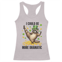 Funny Raccoon St Patrick's Day Racerback Tank Top I Could Be More Dramatic
