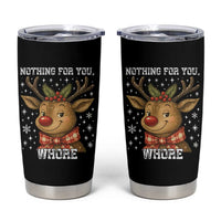 Reindeer Christmas Meme Tumbler Cup Nothing For You Whore - Wonder Print Shop