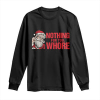 Santa Christmas Meme Long Sleeve Shirt Nothing For You Whore - Wonder Print Shop