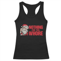 Santa Christmas Meme Racerback Tank Top Nothing For You Whore - Wonder Print Shop