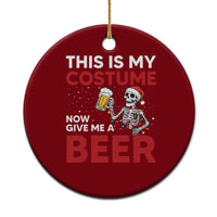 Funny Skeleton Beer Xmas Ceramic Ornament This Is My Costume Now Give Me A Beer - Wonder Print Shop