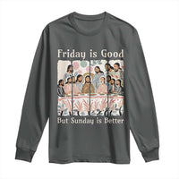 Friday is Good Sunday is Better Long Sleeve Shirt Christian Jesus Easter