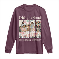 Friday is Good Sunday is Better Long Sleeve Shirt Christian Jesus Easter