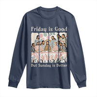 Friday is Good Sunday is Better Long Sleeve Shirt Christian Jesus Easter