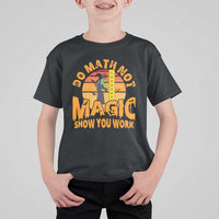 Funny Math Teacher T Shirt For Kid Do Math Not Magic Show Your Work Back To School - Wonder Print Shop
