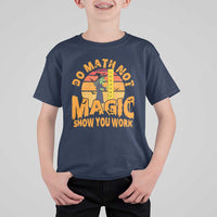 Funny Math Teacher T Shirt For Kid Do Math Not Magic Show Your Work Back To School - Wonder Print Shop