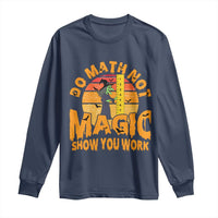 Funny Math Teacher Long Sleeve Shirt Do Math Not Magic Show Your Work Back To School - Wonder Print Shop