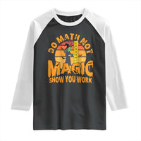 Funny Math Teacher Raglan Shirt Do Math Not Magic Show Your Work Back To School - Wonder Print Shop