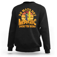 Funny Math Teacher Sweatshirt Do Math Not Magic Show Your Work Back To School - Wonder Print Shop