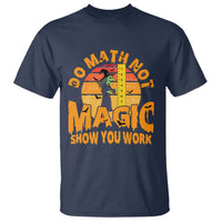 Funny Math Teacher T Shirt Do Math Not Magic Show Your Work Back To School - Wonder Print Shop