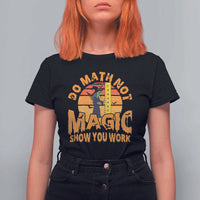 Funny Math Teacher T Shirt For Women Do Math Not Magic Show Your Work Back To School - Wonder Print Shop
