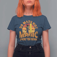 Funny Math Teacher T Shirt For Women Do Math Not Magic Show Your Work Back To School - Wonder Print Shop