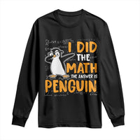 Funny Penguin Math Lover Long Sleeve Shirt I Did The Math The Answer Is Penguin - Wonder Print Shop