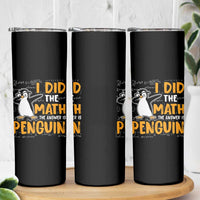Funny Penguin Math Lover Skinny Tumbler I Did The Math The Answer Is Penguin
