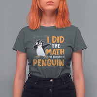 Funny Penguin Math Lover T Shirt For Women I Did The Math The Answer Is Penguin - Wonder Print Shop